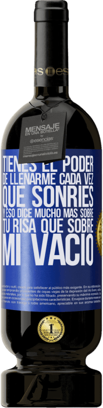 49,95 € Envío gratis | Vino Tinto Edición Premium MBS® Reserva Tienes el poder de llenarme cada vez que sonríes, y eso dice mucho más sobre tu risa que sobre mi vacío Etiqueta Azul. Etiqueta personalizable Reserva 12 Meses Cosecha 2016 Tempranillo
