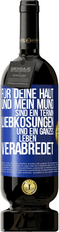 49,95 € Kostenloser Versand | Rotwein Premium Ausgabe MBS® Reserve Für deine Haut und mein Mund sind ein Termin, Liebkosungen und ein ganzes Leben verabredet Blaue Markierung. Anpassbares Etikett Reserve 12 Monate Ernte 2015 Tempranillo