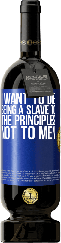 49,95 € Free Shipping | Red Wine Premium Edition MBS® Reserve I want to die being a slave to the principles, not to men Blue Label. Customizable label Reserve 12 Months Harvest 2016 Tempranillo