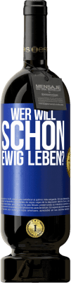 49,95 € Kostenloser Versand | Rotwein Premium Ausgabe MBS® Reserve Wer will schon ewig leben? Blaue Markierung. Anpassbares Etikett Reserve 12 Monate Ernte 2014 Tempranillo