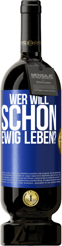 49,95 € Kostenloser Versand | Rotwein Premium Ausgabe MBS® Reserve Wer will schon ewig leben? Blaue Markierung. Anpassbares Etikett Reserve 12 Monate Ernte 2015 Tempranillo