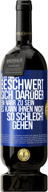 49,95 € Kostenloser Versand | Rotwein Premium Ausgabe MBS® Reserve Kein Narr beschwert sich darüber, ein Narr zu sein. Es kann ihnen nicht so schlecht gehen Blaue Markierung. Anpassbares Etikett Reserve 12 Monate Ernte 2014 Tempranillo