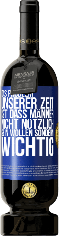 49,95 € Kostenloser Versand | Rotwein Premium Ausgabe MBS® Reserve Das Problem unserer Zeit ist, dass Männer nicht nützlich sein wollen sondern wichtig Blaue Markierung. Anpassbares Etikett Reserve 12 Monate Ernte 2015 Tempranillo