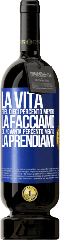 49,95 € Spedizione Gratuita | Vino rosso Edizione Premium MBS® Riserva La vita è del dieci percento mentre la facciamo e il novanta percento mentre la prendiamo Etichetta Blu. Etichetta personalizzabile Riserva 12 Mesi Raccogliere 2015 Tempranillo