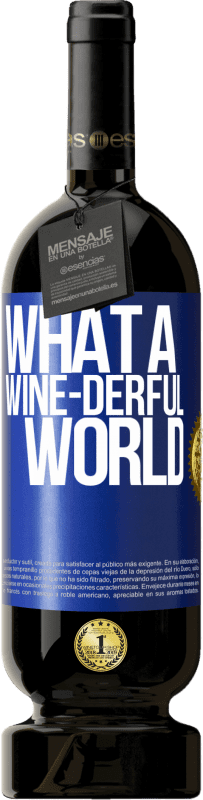 49,95 € Бесплатная доставка | Красное вино Premium Edition MBS® Бронировать What a wine-derful world Синяя метка. Настраиваемая этикетка Бронировать 12 Месяцы Урожай 2015 Tempranillo