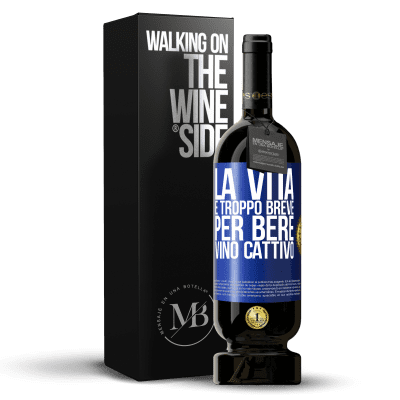 «La vita è troppo breve per bere vino cattivo» Edizione Premium MBS® Riserva