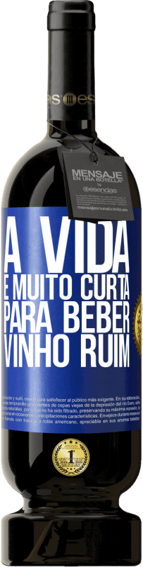 49,95 € Envio grátis | Vinho tinto Edição Premium MBS® Reserva A vida é muito curta para beber vinho ruim Etiqueta Azul. Etiqueta personalizável Reserva 12 Meses Colheita 2015 Tempranillo