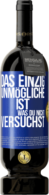 49,95 € Kostenloser Versand | Rotwein Premium Ausgabe MBS® Reserve Das einzig Unmögliche ist, was du nicht versuchst Blaue Markierung. Anpassbares Etikett Reserve 12 Monate Ernte 2015 Tempranillo