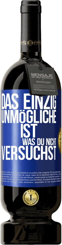 49,95 € Kostenloser Versand | Rotwein Premium Ausgabe MBS® Reserve Das einzig Unmögliche ist, was du nicht versuchst Blaue Markierung. Anpassbares Etikett Reserve 12 Monate Ernte 2015 Tempranillo