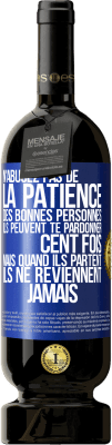 49,95 € Envoi gratuit | Vin rouge Édition Premium MBS® Réserve N'abusez pas de la patience des bonnes personnes. Ils peuvent te pardonner cent fois mais quand ils partent ils ne reviennent ja Étiquette Bleue. Étiquette personnalisable Réserve 12 Mois Récolte 2015 Tempranillo