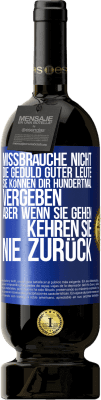 49,95 € Kostenloser Versand | Rotwein Premium Ausgabe MBS® Reserve Missbrauche nicht die Geduld guter Leute. Sie können dir hundertmal vergeben, aber wenn sie gehen, kehren sie nie zurück Blaue Markierung. Anpassbares Etikett Reserve 12 Monate Ernte 2014 Tempranillo