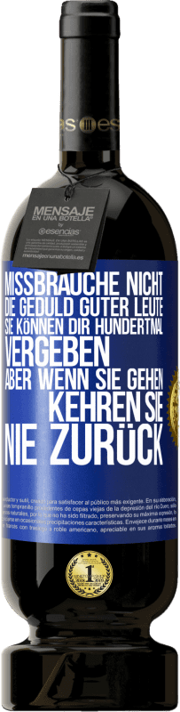 49,95 € Kostenloser Versand | Rotwein Premium Ausgabe MBS® Reserve Missbrauche nicht die Geduld guter Leute. Sie können dir hundertmal vergeben, aber wenn sie gehen, kehren sie nie zurück Blaue Markierung. Anpassbares Etikett Reserve 12 Monate Ernte 2015 Tempranillo