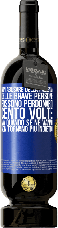 49,95 € Spedizione Gratuita | Vino rosso Edizione Premium MBS® Riserva Non abusare della pazienza delle brave persone. Possono perdonarti cento volte, ma quando se ne vanno, non tornano più Etichetta Blu. Etichetta personalizzabile Riserva 12 Mesi Raccogliere 2015 Tempranillo