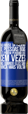 49,95 € Envio grátis | Vinho tinto Edição Premium MBS® Reserva Não abuse da paciência de pessoas boas. Eles podem perdoar você cem vezes, mas quando eles saem, nunca mais voltam Etiqueta Azul. Etiqueta personalizável Reserva 12 Meses Colheita 2016 Tempranillo
