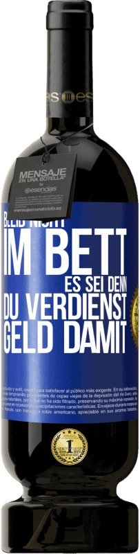 49,95 € Kostenloser Versand | Rotwein Premium Ausgabe MBS® Reserve Bleib nicht im Bett, es sei denn, du verdienst Geld damit Blaue Markierung. Anpassbares Etikett Reserve 12 Monate Ernte 2015 Tempranillo