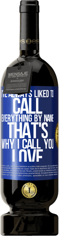 49,95 € 送料無料 | 赤ワイン プレミアム版 MBS® 予約する 私はいつもすべてを名前で呼ぶのが好きでした。だから私はあなたを「愛」と呼びます 青いタグ. カスタマイズ可能なラベル 予約する 12 月 収穫 2016 Tempranillo