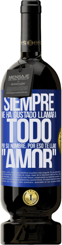 49,95 € Envío gratis | Vino Tinto Edición Premium MBS® Reserva Siempre me ha gustado llamar a todo por su nombre, por eso te llamo amor Etiqueta Azul. Etiqueta personalizable Reserva 12 Meses Cosecha 2015 Tempranillo