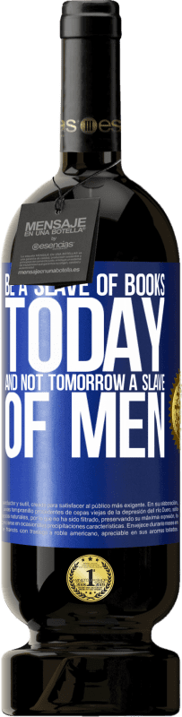 49,95 € Free Shipping | Red Wine Premium Edition MBS® Reserve Be a slave of books today and not tomorrow a slave of men Blue Label. Customizable label Reserve 12 Months Harvest 2014 Tempranillo