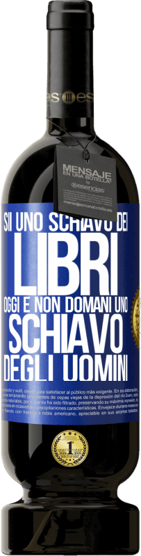 49,95 € Spedizione Gratuita | Vino rosso Edizione Premium MBS® Riserva Sii uno schiavo dei libri oggi e non domani uno schiavo degli uomini Etichetta Blu. Etichetta personalizzabile Riserva 12 Mesi Raccogliere 2015 Tempranillo