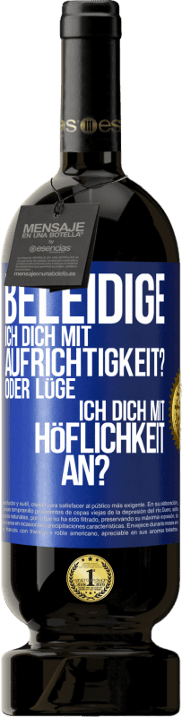 49,95 € Kostenloser Versand | Rotwein Premium Ausgabe MBS® Reserve Beleidige ich dich mit Aufrichtigkeit? Oder lüge ich dich mit Höflichkeit an? Blaue Markierung. Anpassbares Etikett Reserve 12 Monate Ernte 2015 Tempranillo