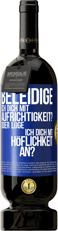 49,95 € Kostenloser Versand | Rotwein Premium Ausgabe MBS® Reserve Beleidige ich dich mit Aufrichtigkeit? Oder lüge ich dich mit Höflichkeit an? Blaue Markierung. Anpassbares Etikett Reserve 12 Monate Ernte 2016 Tempranillo