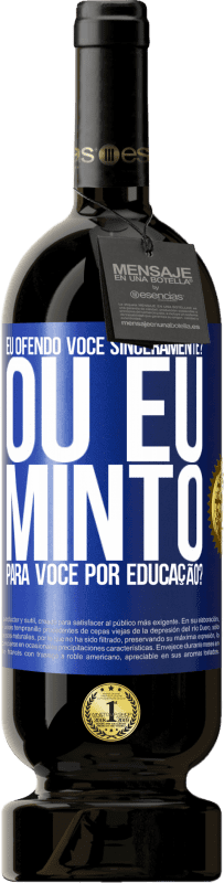 49,95 € Envio grátis | Vinho tinto Edição Premium MBS® Reserva eu ofendo você sinceramente? Ou eu minto para você por educação? Etiqueta Azul. Etiqueta personalizável Reserva 12 Meses Colheita 2015 Tempranillo