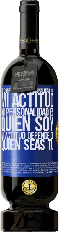 49,95 € Envío gratis | Vino Tinto Edición Premium MBS® Reserva No confundas mi personalidad con mi actitud. Mi personalidad es quien soy. Mi actitud depende de quien seas tú Etiqueta Azul. Etiqueta personalizable Reserva 12 Meses Cosecha 2015 Tempranillo