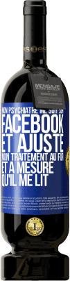 49,95 € Envoi gratuit | Vin rouge Édition Premium MBS® Réserve Mon psychiatre me suit sur Facebook et ajuste mon traitement au fur et à mesure qu'il me lit Étiquette Bleue. Étiquette personnalisable Réserve 12 Mois Récolte 2015 Tempranillo