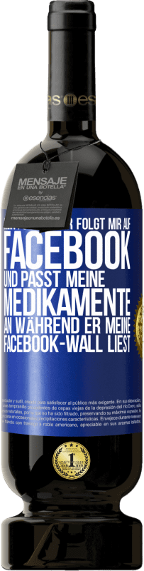 49,95 € Kostenloser Versand | Rotwein Premium Ausgabe MBS® Reserve Mein Psychiater folgt mir auf Facebook und passt meine Medikamente an, während er meine Facebook-Wall liest Blaue Markierung. Anpassbares Etikett Reserve 12 Monate Ernte 2015 Tempranillo