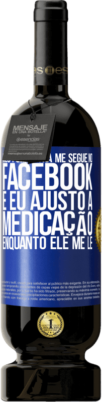 49,95 € Envio grátis | Vinho tinto Edição Premium MBS® Reserva Meu psiquiatra me segue no Facebook e eu ajusto a medicação enquanto ele me lê Etiqueta Azul. Etiqueta personalizável Reserva 12 Meses Colheita 2016 Tempranillo
