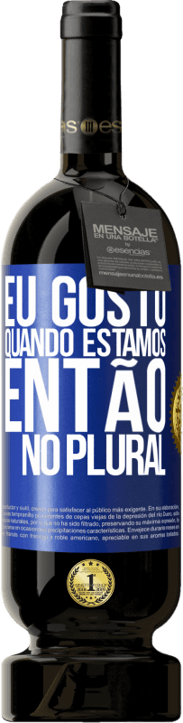 49,95 € Envio grátis | Vinho tinto Edição Premium MBS® Reserva Eu gosto quando estamos. Então no plural Etiqueta Azul. Etiqueta personalizável Reserva 12 Meses Colheita 2015 Tempranillo