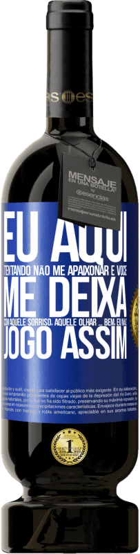 49,95 € Envio grátis | Vinho tinto Edição Premium MBS® Reserva Eu aqui tentando não me apaixonar e você me deixa com aquele sorriso, aquele olhar ... bem, eu não brinco assim Etiqueta Azul. Etiqueta personalizável Reserva 12 Meses Colheita 2015 Tempranillo