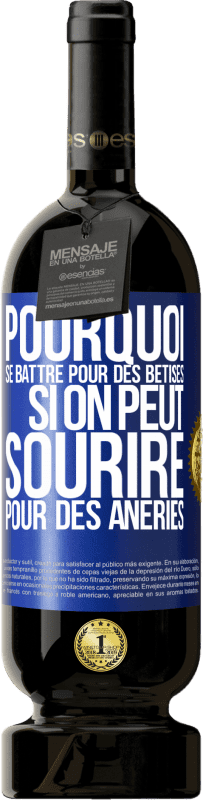 49,95 € Envoi gratuit | Vin rouge Édition Premium MBS® Réserve Pourquoi se battre pour des bêtises si on peut sourire pour des âneries Étiquette Bleue. Étiquette personnalisable Réserve 12 Mois Récolte 2015 Tempranillo