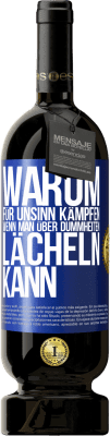 49,95 € Kostenloser Versand | Rotwein Premium Ausgabe MBS® Reserve Warum für Unsinn kämpfen, wenn man über Dummheiten lächeln kann Blaue Markierung. Anpassbares Etikett Reserve 12 Monate Ernte 2015 Tempranillo