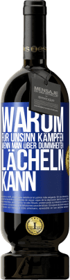 49,95 € Kostenloser Versand | Rotwein Premium Ausgabe MBS® Reserve Warum für Unsinn kämpfen, wenn man über Dummheiten lächeln kann Blaue Markierung. Anpassbares Etikett Reserve 12 Monate Ernte 2016 Tempranillo