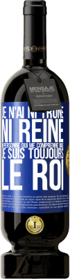 49,95 € Envoi gratuit | Vin rouge Édition Premium MBS® Réserve Je n'ai ni trône ni reine, ni personne qui me comprenne mais je suis toujours le roi Étiquette Bleue. Étiquette personnalisable Réserve 12 Mois Récolte 2015 Tempranillo