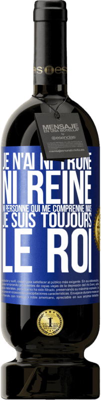 49,95 € Envoi gratuit | Vin rouge Édition Premium MBS® Réserve Je n'ai ni trône ni reine, ni personne qui me comprenne mais je suis toujours le roi Étiquette Bleue. Étiquette personnalisable Réserve 12 Mois Récolte 2015 Tempranillo