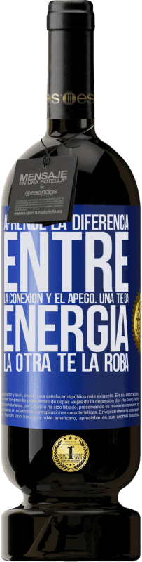 49,95 € Envío gratis | Vino Tinto Edición Premium MBS® Reserva Aprende la diferencia entre la conexión y el apego. Una te da energía, la otra te la roba Etiqueta Azul. Etiqueta personalizable Reserva 12 Meses Cosecha 2015 Tempranillo