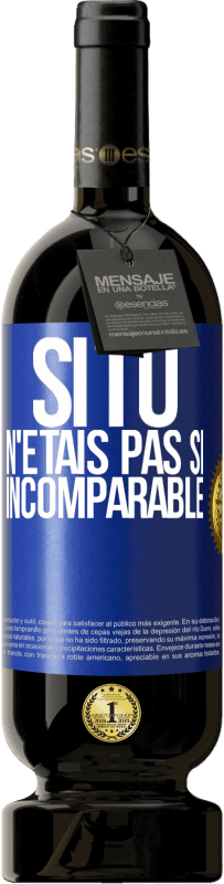 49,95 € Envoi gratuit | Vin rouge Édition Premium MBS® Réserve Si tu n'étais pas si ... incomparable Étiquette Bleue. Étiquette personnalisable Réserve 12 Mois Récolte 2016 Tempranillo