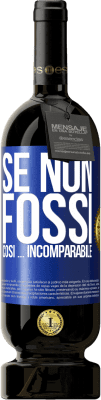 49,95 € Spedizione Gratuita | Vino rosso Edizione Premium MBS® Riserva Se non fossi così ... incomparabile Etichetta Blu. Etichetta personalizzabile Riserva 12 Mesi Raccogliere 2016 Tempranillo
