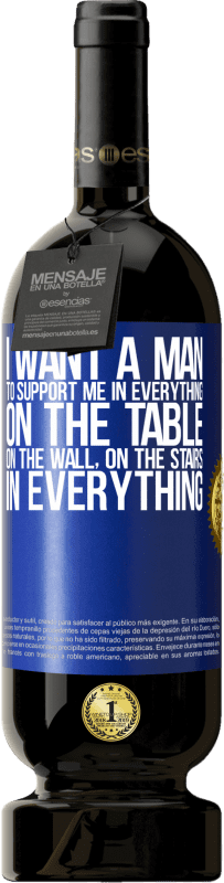 49,95 € Free Shipping | Red Wine Premium Edition MBS® Reserve I want a man to support me in everything ... On the table, on the wall, on the stairs ... In everything Blue Label. Customizable label Reserve 12 Months Harvest 2014 Tempranillo