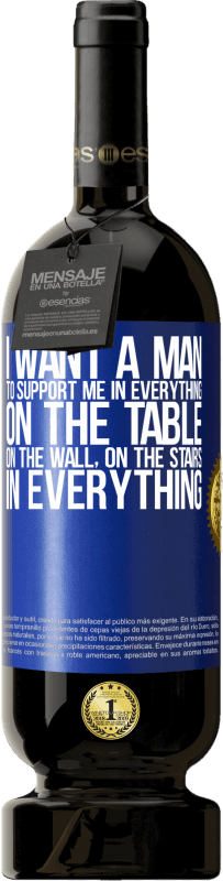 49,95 € Free Shipping | Red Wine Premium Edition MBS® Reserve I want a man to support me in everything ... On the table, on the wall, on the stairs ... In everything Blue Label. Customizable label Reserve 12 Months Harvest 2015 Tempranillo