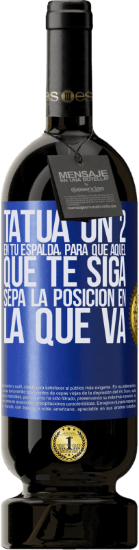 49,95 € Envío gratis | Vino Tinto Edición Premium MBS® Reserva Tatúa un 2 en tu espalda, para que aquél que te siga sepa la posición en la que va Etiqueta Azul. Etiqueta personalizable Reserva 12 Meses Cosecha 2015 Tempranillo