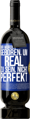 49,95 € Kostenloser Versand | Rotwein Premium Ausgabe MBS® Reserve Wir wurden geboren, um real zu sein, nicht perfekt Blaue Markierung. Anpassbares Etikett Reserve 12 Monate Ernte 2014 Tempranillo