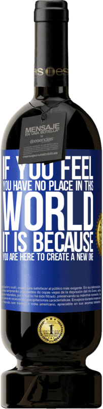 49,95 € 送料無料 | 赤ワイン プレミアム版 MBS® 予約する あなたがこの世界に居場所がないと感じたなら、それはあなたが新しい世界を作るためにここにいるからです 青いタグ. カスタマイズ可能なラベル 予約する 12 月 収穫 2016 Tempranillo