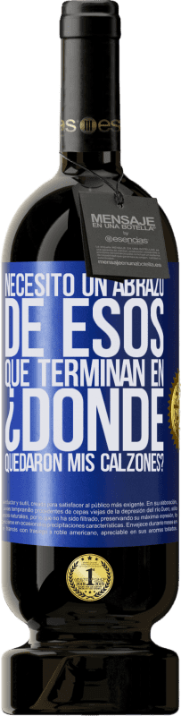 49,95 € Envío gratis | Vino Tinto Edición Premium MBS® Reserva Necesito un abrazo de esos que terminan en ¿Dónde quedaron mis calzones? Etiqueta Azul. Etiqueta personalizable Reserva 12 Meses Cosecha 2015 Tempranillo