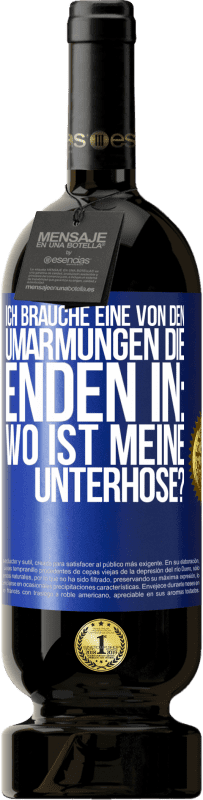 49,95 € Kostenloser Versand | Rotwein Premium Ausgabe MBS® Reserve Ich brauche eine von den Umarmungen, die enden in: Wo ist meine Unterhose? Blaue Markierung. Anpassbares Etikett Reserve 12 Monate Ernte 2015 Tempranillo