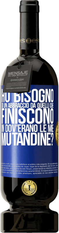 49,95 € Spedizione Gratuita | Vino rosso Edizione Premium MBS® Riserva Ho bisogno di un abbraccio da quelli che finiscono in Dov'erano le mie mutandine? Etichetta Blu. Etichetta personalizzabile Riserva 12 Mesi Raccogliere 2014 Tempranillo