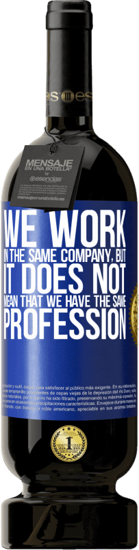 49,95 € 送料無料 | 赤ワイン プレミアム版 MBS® 予約する 同じ会社で働いているということは、同じ職業を持っているという意味ではありません 青いタグ. カスタマイズ可能なラベル 予約する 12 月 収穫 2016 Tempranillo