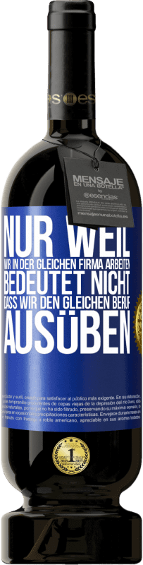 49,95 € Kostenloser Versand | Rotwein Premium Ausgabe MBS® Reserve Nur weil wir in der gleichen Firma arbeiten, bedeutet nicht, dass wir den gleichen Beruf ausüben Blaue Markierung. Anpassbares Etikett Reserve 12 Monate Ernte 2015 Tempranillo